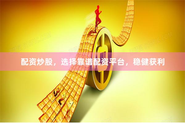 配资炒股，选择靠谱配资平台，稳健获利