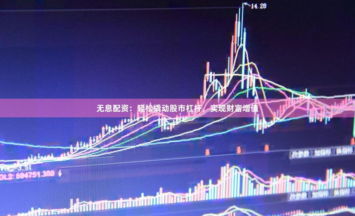 无息配资：轻松撬动股市杠杆，实现财富增值