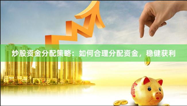 炒股资金分配策略：如何合理分配资金，稳健获利