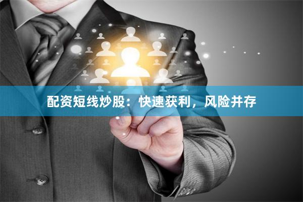 配资短线炒股：快速获利，风险并存
