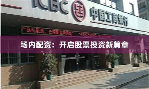场内配资：开启股票投资新篇章