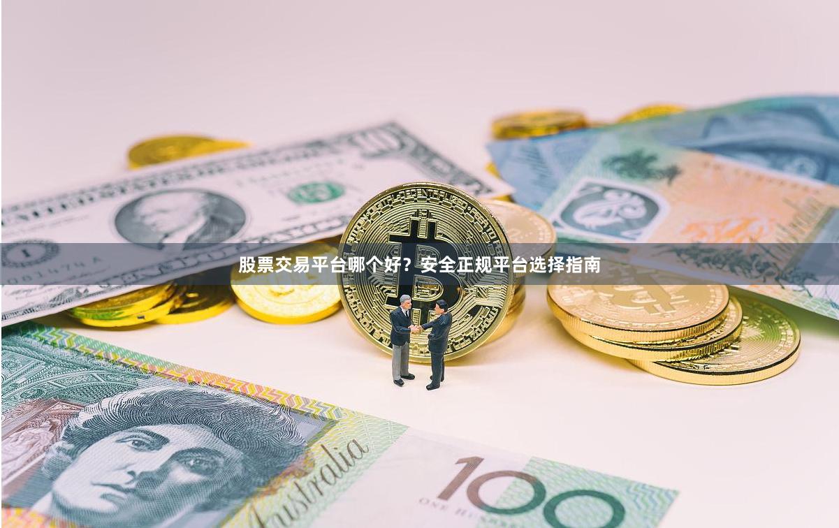 股票交易平台哪个好？安全正规平台选择指南