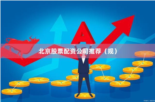 北京股票配资公司推荐（规）
