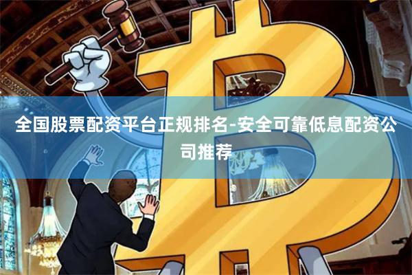 全国股票配资平台正规排名-安全可靠低息配资公司推荐