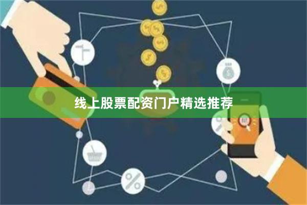 线上股票配资门户精选推荐