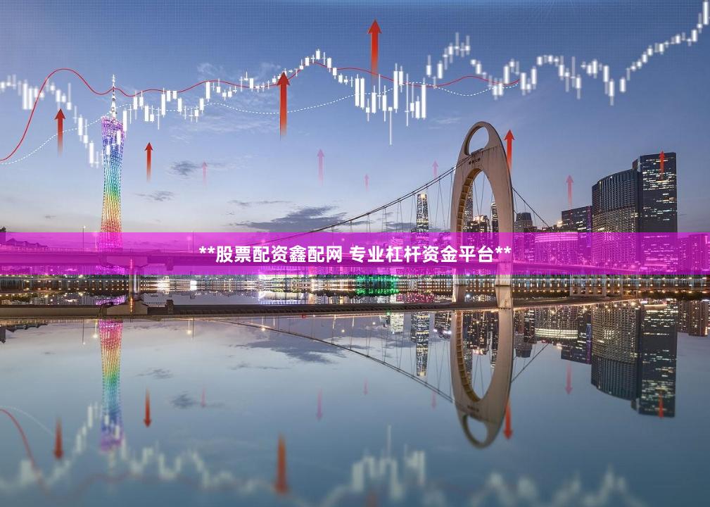 **股票配资鑫配网 专业杠杆资金平台**