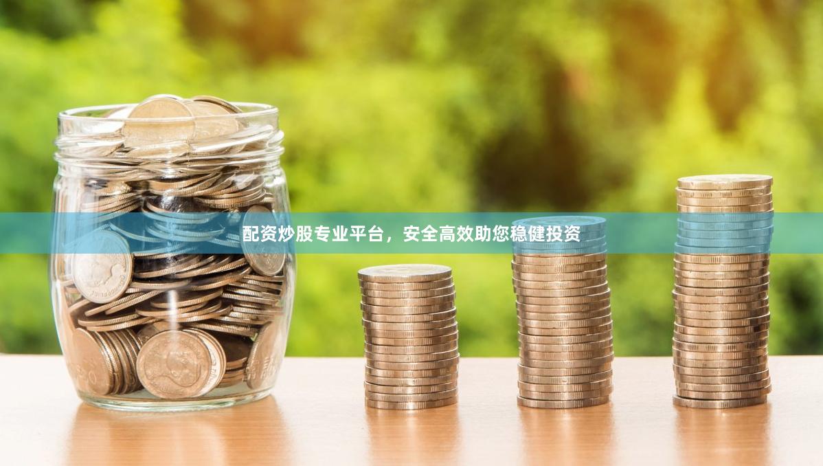 配资炒股专业平台,安全高效助您稳健投资