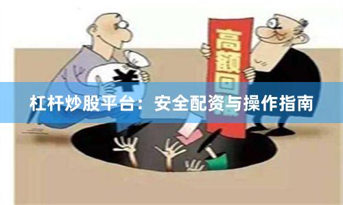 杠杆炒股平台:安全配资与操作指南