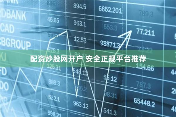 配资炒股网开户 安全正规平台推荐