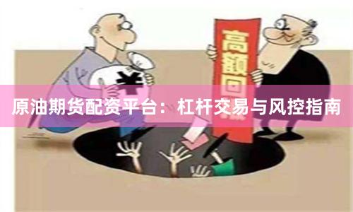 原油期货配资平台：杠杆交易与风控指南
