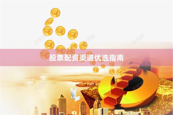 股票配资渠道优选指南