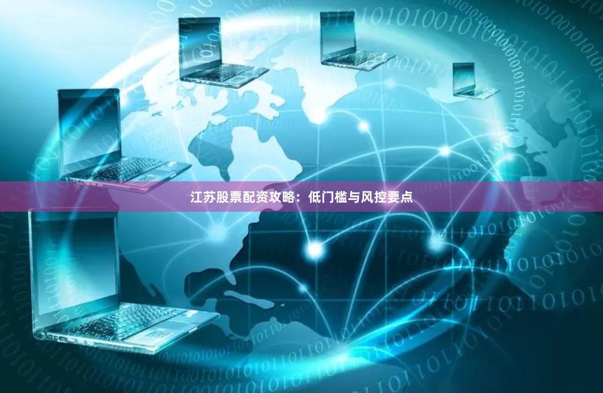 江苏股票配资攻略:低门槛与风控要点